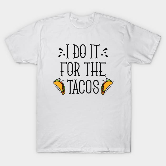 I Do It For The Tacos T-Shirt by LuckyFoxDesigns